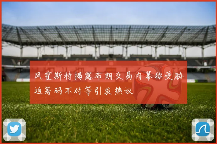 风霍斯特揭露布朗交易内幕称受胁迫筹码不对等引发热议