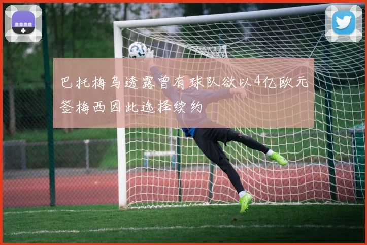巴托梅乌透露曾有球队欲以4亿欧元签梅西因此选择续约