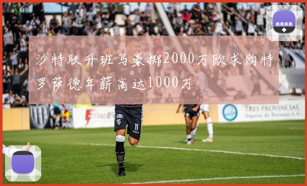 沙特联升班马豪掷2000万欧求购特罗萨德年薪高达1000万